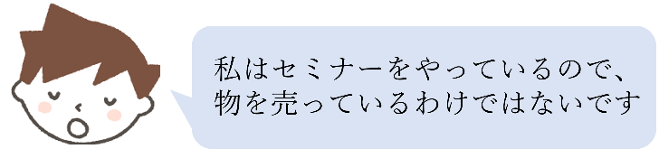 セミナー講師だから物は売っていない